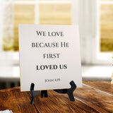 We Love Because He First Loved Us. John 4:19 5"x 5" Square Table Sign With Acrylic Easel | Religious Bible Quotes