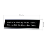 Oh You're Working From Home? You Must Be Getting A Lot Done Silver Frame Desk Sign (2x8") | Home Office Sarcastic Funny Desk Sign | Ideal Co-worker or Family Gift