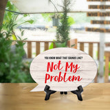 You Know What That Sounds Like? Not My Problem Oval Speech Bubble (6 x 4") Table Sign With Acrylic Easel