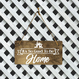 It's So Good To Be Home 5" x 10" Hanging Wall or Door Sign | Funny & Positive Home Decor