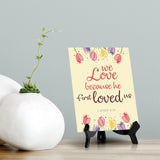 We love because he first loved us John 4:19 6 x 8" Table Sign With Acrylic Easel | Religious Bible Quotes Decor