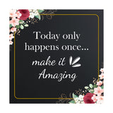 Today Only Happens Once... Make It Amazing 5"x 5" Square Table Sign With Acrylic Easel | Religious Home Decor