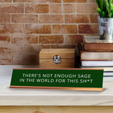 There's Not Enough Sage In The World For This Sh*t 2 x 10" Desk Sign | Funny Home & Office Decor