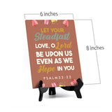 Let your steadfast love, O Lord be upon us even as we hope in you Psalm 33:22 6 x 8" Table Sign With Acrylic Easel | Religious Bible Quotes Decor