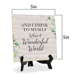 And I Think To Myself What A Wonderful World 5"x 5" Square Table Sign With Acrylic Easel | Religious Home Decor