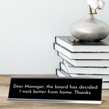 Dear Manager, The Board has Decided I Work Better from home Thanks Silver Frame Desk Sign (2x8) | Durable Plate and Frame | Home Office Sarcastic Funny Desk Sign | Ideal Co-worker or Family Gift