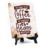 I‘m Going To Get Coffee By Whatever Beans Necessary Table Sign with Acrylic Stand (6x8“) | Coffee Lovers | Office & Home Table Signs
