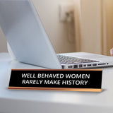 Well Behaved Women Rarely Make History 2 x 10" Desk Sign | Funny Home & Office Decor