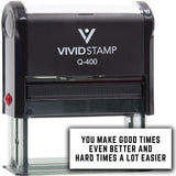 Vivid Stamp You make good times even better and hard times a lot easier Self-Inking Rubber Stamps