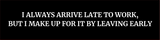 I Always Arrive Late To Work, But I Make Up For It By Leaving Early Silver Frame Desk Sign (2x8") | Durable Plate | Strong Frame | Sarcastic Funny Office Desk Sign | Ideal Co-worker or Family Gift