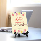 We love because he first loved us John 4:19 6 x 8" Table Sign With Acrylic Easel | Religious Bible Quotes Decor