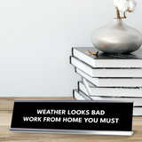 Weather Looks Bad. Work From Home You Must Silver Frame Desk Sign (2x8") | Durable Plate And Frame | Home Office Sarcastic Funny Desk Sign | Ideal Co-worker or Family Gift