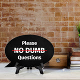 Please No Dumb Questions Oval Speech Bubble (6 x 4") Table Sign With Acrylic Easel