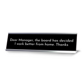 Dear Manager, The Board has Decided I Work Better from home Thanks Silver Frame Desk Sign (2x8) | Durable Plate and Frame | Home Office Sarcastic Funny Desk Sign | Ideal Co-worker or Family Gift