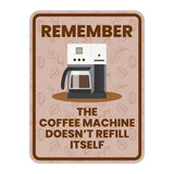 Portrait Round Plus Remember The Coffee Machine Doesn't Refill Itself Wall or Door Sign