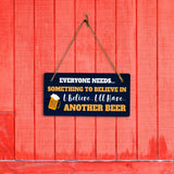 Everyone Needs... Something To Believe In I Believe... I'll Have... Another Beer 5x10 Hanging Plus Wall or Door Sign | Funny Home Decor