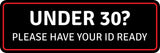 Standard Plus Under 30? Please Have Your ID Ready Wall or Door Sign | Public Spaces Signage