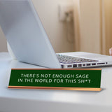 There's Not Enough Sage In The World For This Sh*t 2 x 10" Desk Sign | Funny Home & Office Decor