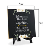 We May Not Have It All Together But Together We Have It Al 5"x 5" Square Table Sign With Acrylic Easel | Religious Home Decor