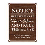 Portrait Round Plus Notice Here We Play House Rules, And I Rule The House (when my wife's not around) Wall or Door Sign | Funny Novelty Home Signs | Home Reminders For Families