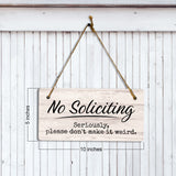 No Soliciting Seriously, Please Don't Make It Weird 5x10 Hanging Plus Wall or Door Sign | Funny Home Decor