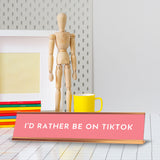 I'd Rather Be On TikTok 2 x 10" Desk Sign | Funny Home & Office Decor
