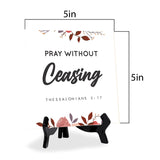 Pray Without Ceasing Thessalonians 5:17 5"x 5" Square Table Sign With Acrylic Easel | Religious Bible Quotes Decor