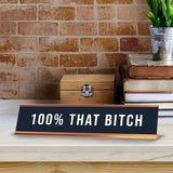 100% That B*tch 2 x 10" Desk Sign | Funny Home & Office Decor