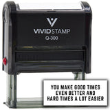 Vivid Stamp You make good times even better and hard times a lot easier Self-Inking Rubber Stamps