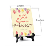 We love because he first loved us John 4:19 6 x 8" Table Sign With Acrylic Easel | Religious Bible Quotes Decor