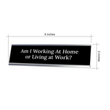 Am I Working At Home or Living at Work? Silver Frame, Desk Sign (2x8") Durable Plate and Frame | Home Office Sarcastic Funny Desk Sign | Ideal Co-worker or Family Gift