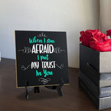 When I Am Afraid I Put My Trust In You 5"x 5" Square Table Sign With Acrylic Easel | Religious Home Decor