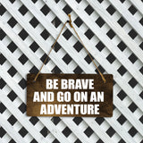 Be Brave And Go On An Adventure 5" x 10" Hanging Wall or Door Sign | Motivational Positive Home Decor