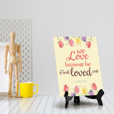 We love because he first loved us John 4:19 6 x 8" Table Sign With Acrylic Easel | Religious Bible Quotes Decor