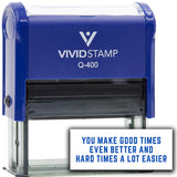 Vivid Stamp You make good times even better and hard times a lot easier Self-Inking Rubber Stamps