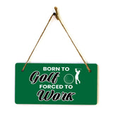 Born To Golf Forced To Work 5" x 10" Hanging Wall or Door Sign | Home Decor
