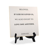 Beloved, If God So Loved Us, We Also Ought To Love One Another. John 4:11 5"x 5" Square Table Sign With Acrylic Easel | Religious Bible Quotes