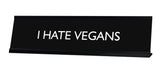 I HATE VEGANS Novelty Desk Sign