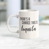 There's A Chance This Is Tequila 11oz Coffee Mug - Funny Novelty Souvenir