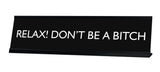 RELAX! DON'T BE A BITCH Novelty Desk Sign