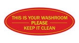 Red/Yellow Oval THIS IS YOUR WASHROOM PLEASE KEEP IT CLEAN Sign