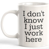 I Don't Know I Just Work Here 11oz Coffee Mug