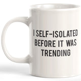I Self-Isolated Before It Was A Trending 11oz Coffee Mug - Funny Novelty Souvenir
