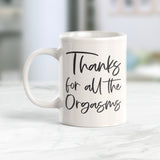 Thanks For All The Orgasms 11oz Coffee Mug - Funny Novelty Souvenir