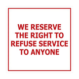 Square We Reserve the Right To Refuse Service to Anyone Sign with Adhesive Tape, Mounts On Any Surface, Weather Resistant