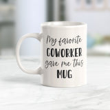 My Favorite Coworker Gave Me This Mug 11oz Coffee Mug - Funny Novelty Souvenir