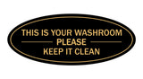 Black/Gold  Oval THIS IS YOUR WASHROOM PLEASE KEEP IT CLEAN Sign