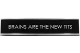 Signs ByLITA BRAINS ARE THE NEW TITS Novelty Desk Sign