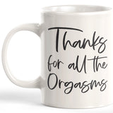 Thanks For All The Orgasms 11oz Coffee Mug - Funny Novelty Souvenir
