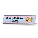 We'll Be With Your Shortly, Desk Sign or Front Desk Counter Sign (2 x 8